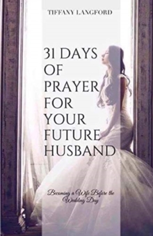 Image for 31 Days of Prayer for Your Future Husband : Becoming a Wife Before the Wedding Day
