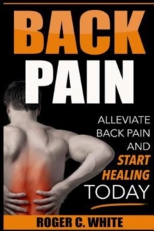 Image for Back Pain : Alleviate Back Pain and Start Healing Today (Simple Exercises, Remedies, and Therapy for Immediate Relief)