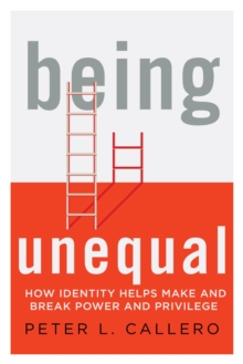 Image for Being unequal  : how identity helps make and break power and privilege