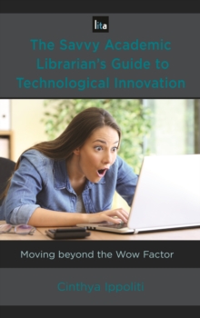 Image for The savvy academic librarian's guide to technological innovation  : moving beyond the wow factor.