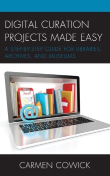 Image for Digital curation projects made easy  : a step-by-step guide for libraries, archives, and museums