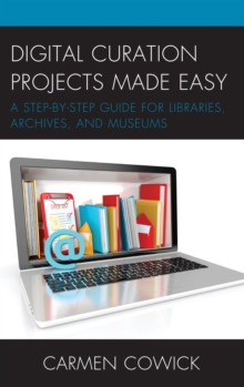 Image for Digital curation projects made easy: a step-by-step guide for libraries, archives, and museums