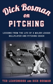 Image for Dick Bosman on pitching: lessons from the life of a major league ballplayer and pitching coach