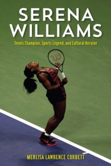 Serena Williams: Tennis Champion, Sports Legend, and Cultural Heroine