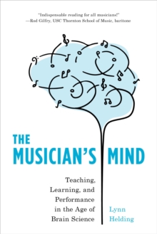 Image for The musician's mind: teaching, learning, and performance in the age of brain science