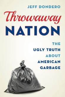 Image for Throwaway nation: the ugly truth about American garbage
