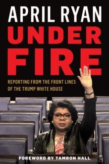 Image for Under fire  : reporting from the front lines of the Trump White House