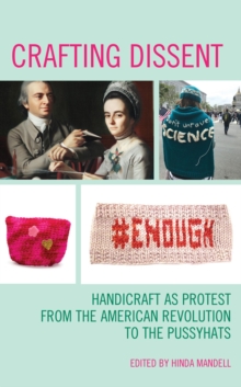 Image for Crafting Dissent: Handicraft as Protest from the American Revolution to the Pussyhats