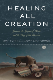 Image for Healing all creation: Genesis, the Gospel of Mark, and the story of the universe