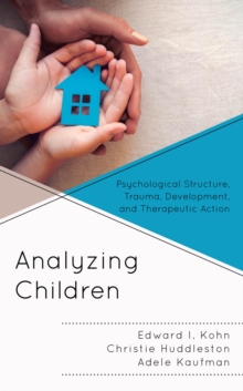 Image for Analyzing children: psychological structure, trauma, development, and therapeutic action