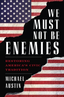 We Must Not Be Enemies: Restoring America’s Civic Tradition