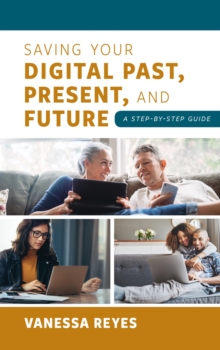 Image for Saving your digital past, present, and future: a step-by-step guide