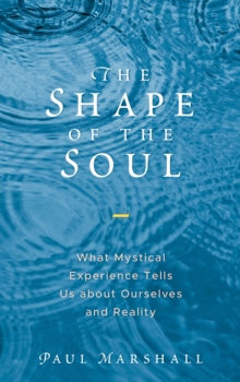 The Shape of the Soul: What Mystical Experience Tells Us about Ourselves and Reality