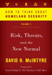 Image for How to Think about Homeland Security : Risk, Threats, and the New Normal