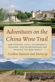 Image for Adventures on the China Wine Trail: How Farmers, Local Governments, Teachers, and Entrepreneurs Are Rocking the Wine World