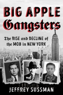 Image for Big Apple Gangsters: The Rise and Decline of the Mob in New York