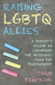 Raising LGBTQ Allies: A Parent’s Guide to Changing the Messages from the Playground