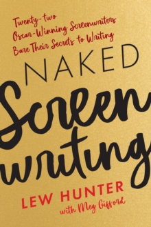 Image for Naked Screenwriting: Twenty-Two Oscar-Winning Screenwriters Bare Their Secrets to Writing