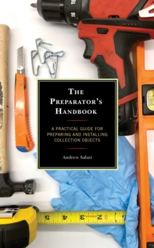 The Preparator’s Handbook: A Practical Guide for Preparing and Installing Collection Objects