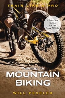 Training for Mountain Biking: A Practical Guide for the Busy Athlete