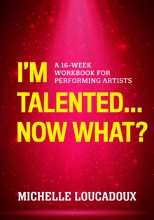 Image for I'm talented...now what?: a 16-week workbook for performing artists