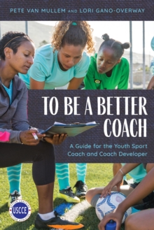 Image for To Be a Better Coach: A Guide for the Youth Sport Coach and Coach Developer