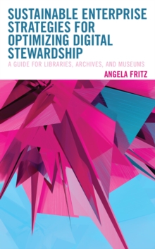 Image for Sustainable Enterprise Strategies for Optimizing Digital Stewardship: A Guide for Libraries, Archives, and Museums