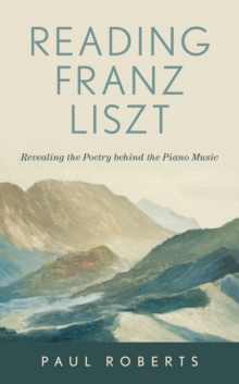 Image for Reading Franz Liszt  : revealing the poetry behind the piano music
