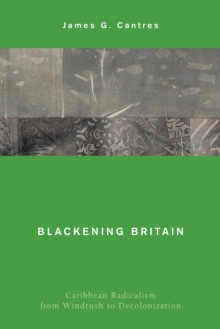 Image for Blackening Britain  : Caribbean radicalism from windrush to decolonization
