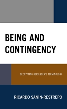 Image for Being and Contingency: Decrypting Heidegger's Terminology