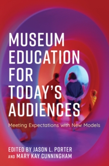 Museum Education for Today’s Audiences: Meeting Expectations with New Models