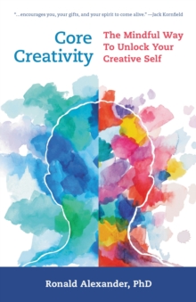 Core Creativity: The Mindful Way to Unlock Your Creative Self