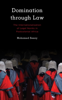 Image for Domination through law  : the internationalization of legal norms in postcolonial Africa