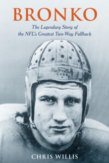 Image for Bronko  : the legendary story of the NFL's greatest two-way fullback