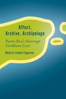 Image for Affect, archive, archipelago  : Puerto Rico's sovereign Caribbean lives