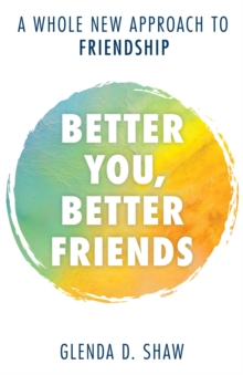 Image for Better You, Better Friends: A Whole New Approach to Friendship