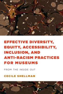 Effective Diversity, Equity, Accessibility, Inclusion, and Anti-Racism Practices for Museums: From the Inside Out