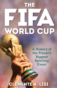 Image for The FIFA World Cup  : a history of the planet's biggest sporting event