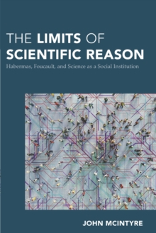 Image for The limits of scientific reason  : Habermas, Foucault, and science as a social institution