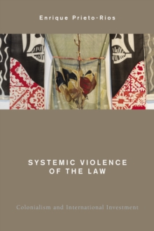 Image for Systemic violence of the law  : colonialism and international investment