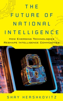 Image for The future of national intelligence  : how emerging technologies reshape intelligence communities