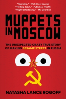 Image for Muppets in Moscow  : the unexpected crazy true story of making Sesame Street in Russia