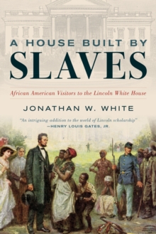 Image for A house built by slaves: African American visitors to the Lincoln White House
