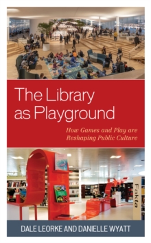 Image for The library as playground  : how games and play are reshaping public culture