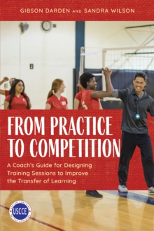 Image for From practice to competition  : a coach's guide for designing training sessions to improve the transfer of learning