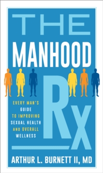 The Manhood Rx: Every Man’s Guide to Improving Sexual Health and Overall Wellness