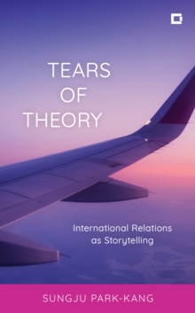 Image for Tears of theory  : international relations as storytelling