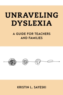 Image for Unraveling dyslexia  : a guide to understanding the complex, knotty challenge of learning to read