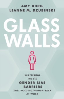 Image for Glass walls  : shattering the six gender bias barriers still holding women back at work