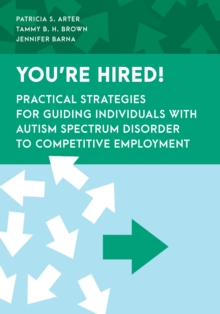 You’re Hired!: Practical Strategies for Guiding Individuals with Autism Spectrum Disorder to Competitive Employment